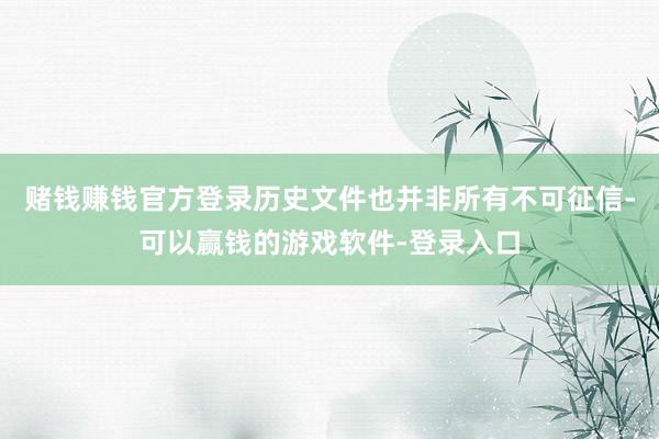 赌钱赚钱官方登录历史文件也并非所有不可征信-可以赢钱的游戏软件-登录入口