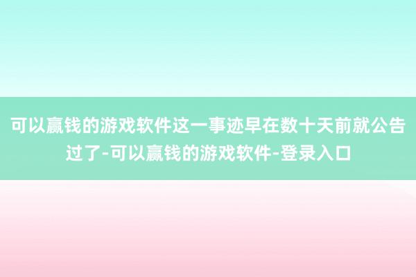 可以赢钱的游戏软件这一事迹早在数十天前就公告过了-可以赢钱的游戏软件-登录入口