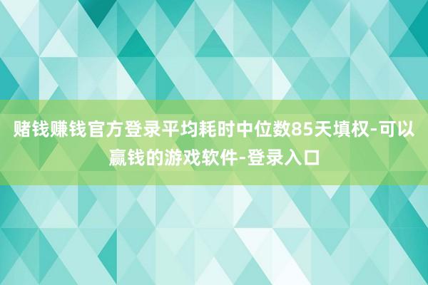 赌钱赚钱官方登录平均耗时中位数85天填权-可以赢钱的游戏软件-登录入口