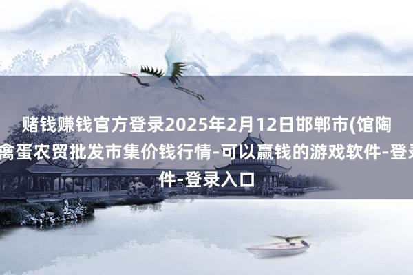 赌钱赚钱官方登录2025年2月12日邯郸市(馆陶)金凤禽蛋农贸批发市集价钱行情-可以赢钱的游戏软件-登录入口