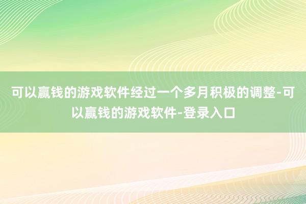可以赢钱的游戏软件经过一个多月积极的调整-可以赢钱的游戏软件-登录入口