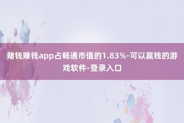 赌钱赚钱app占畅通市值的1.83%-可以赢钱的游戏软件-登录入口